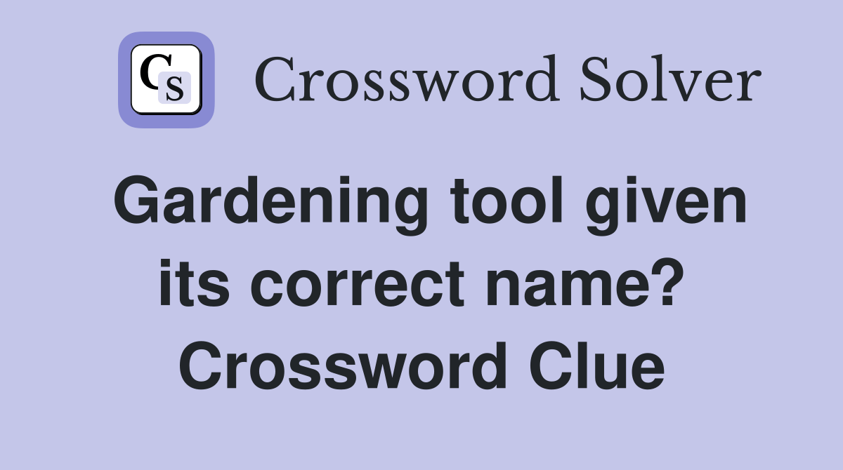 Gardening tool given its correct name? Crossword Clue Answers